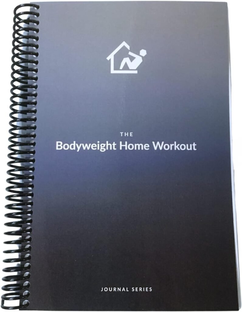 The Bodyweight Home Workout Journal. 13-Week Program. NO EQUIPMENT NEEDED. Fitness Planner,Fitness Journal,Workout Notebook. (Spiral Bound)