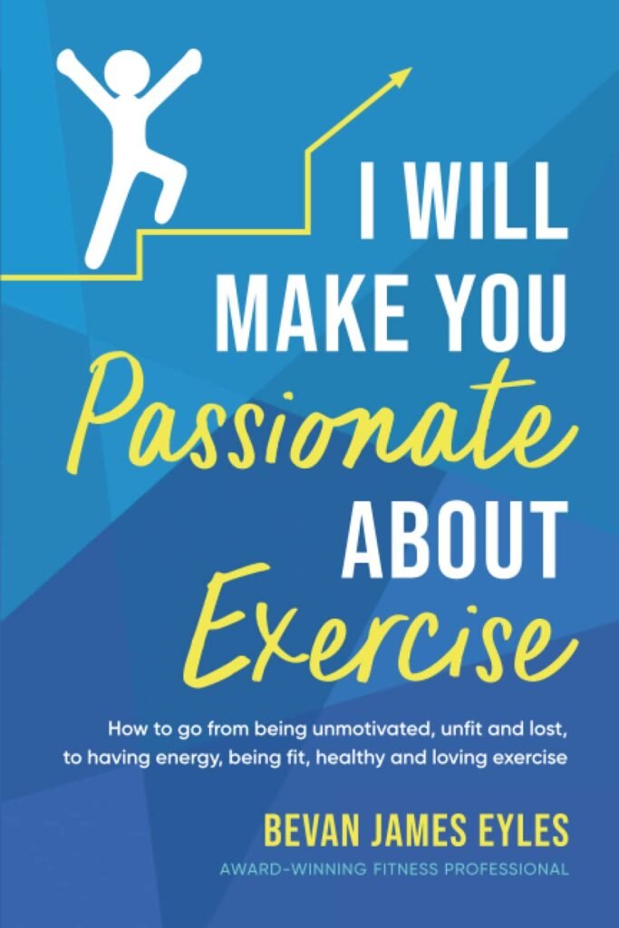 I Will Make You Passionate About Exercise: How to go from being unmotivated, unfit and lost, to having energy, being fit, healthy and loving exercise     Paperback – June 26, 2022
